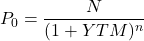 \begin{align*} P_0 = \frac{N}{(1 + YTM)^n} \end{align*}