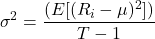 $$\sigma^2 = \frac{(E[(R_i - \mu)^2])}{T-1}$$