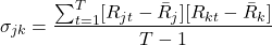 $$\sigma_{jk}=\frac{\sum_{t=1}^T[R_{jt}-\bar{R}_j][R_{kt}-\bar{R}_k]}{T-1}$$