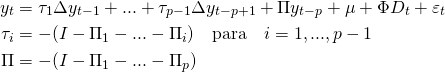 \begin{align*} y_t& = \tau_1 \Delta y_{t-1} + ... + \tau_{p-1} \Delta y_{t-p+1} + \Pi y_{t-p} + \mu + \Phi D_t + \varepsilon_t \\ \tau_i& = - (I - \Pi_1 - ... - \Pi_i) \quad \text{para} \quad i = 1,...,p-1 \\ \Pi& = - (I - \Pi_1 - ... - \Pi_p) \end{align*}