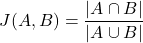 \[J(A, B) = \frac{ | A \cap B | }{ | A \cup B | }\]