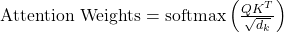 Rendered by QuickLaTeX.com \text{Attention Weights} = \text{softmax}\left( \frac{QK^T}{\sqrt{d_k}} \right)