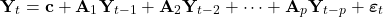 \[\mathbf{Y}_t = \mathbf{c} + \mathbf{A}_1 \mathbf{Y}_{t-1} + \mathbf{A}_2 \mathbf{Y}_{t-2} + \dots + \mathbf{A}_p \mathbf{Y}_{t-p} + \boldsymbol{\varepsilon}_t\]