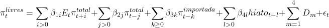  $$ \pi_t^{livres} = \sum_{i>0} \beta_{1i} E_t \pi^{total}_{t+i} +\sum_{j>0} \beta_{2j} \pi^{total}_{t-j} +\sum_{k \geq 0} \beta_{3k} \pi^{importada}_{t-k} + \sum_{l>0} \beta_{4l} hiato_{t-l} + \sum_{m = 1}^4 D_m + \epsilon_t $$ 