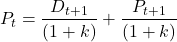 \[P_t = \frac{D_{t+1}}{(1+k)} + \frac{P_{t+1}}{(1+k)}\]