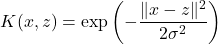 \[K(x, z) = \exp \left( -\frac{\|x - z\|^2}{2\sigma^2} \right)\]