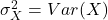 \sigma_{X}^2 = Var(X)