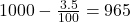 1000 - \frac{3.5}{100} = 965