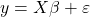 y = X \beta + \varepsilon