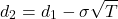 \[d_2 = d_1 - \sigma \sqrt{T}\]