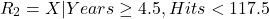 \[R_2 &= {X | Years \geq 4.5, Hits < 117.5} \nonumber \\\]