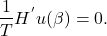 \begin{align*} \frac{1}{T} H^{'} u(\beta) = 0. \end{align*}